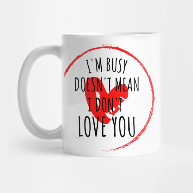 im busy doesnt mean i dont love you by yassinebd